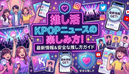 推し活で読むKPOPニュースの楽しみ方とは？最新情報を追いかけるコツと安全な推し方を解説