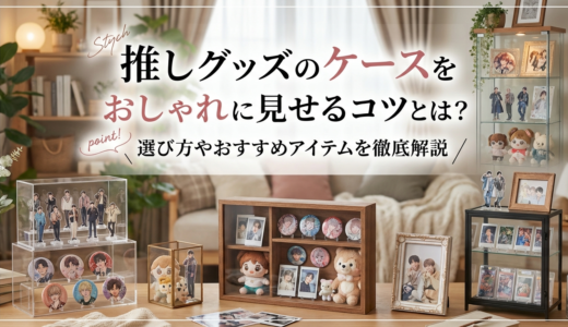 推しグッズのケースをおしゃれに見せるコツとは？選び方やおすすめアイテムを徹底解説