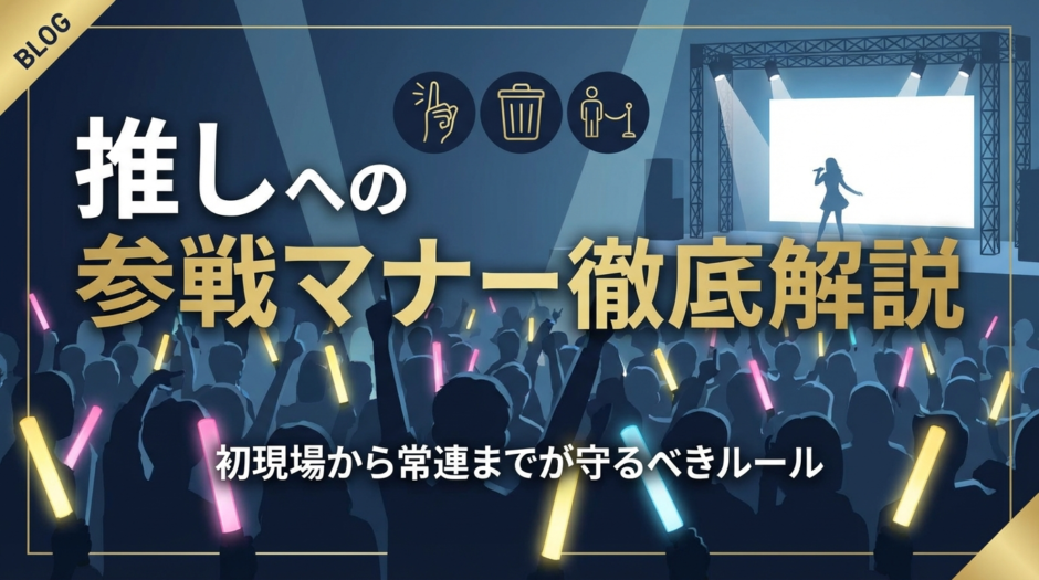 推しへの参戦マナーを徹底解説｜初現場から常連までが守るべきルール