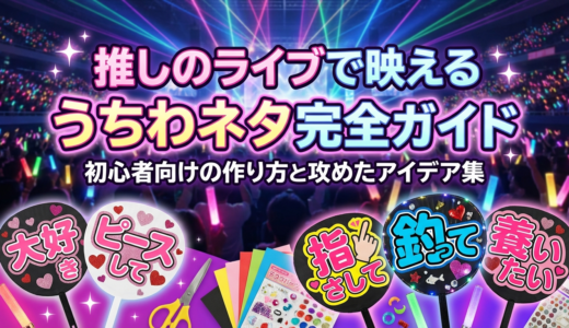 推しのライブで映えるうちわネタ完全ガイド｜初心者向けの作り方と攻めたアイデア集