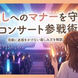 推しへのマナーを守るコンサート参戦術|周囲に迷惑をかけない楽しみ方を解説