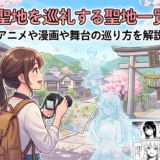 推しの聖地を巡礼する聖地一覧ガイド｜アニメや漫画や舞台の巡り方を解説