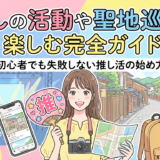 推しの活動や聖地巡礼を楽しむ完全ガイド｜初心者でも失敗しない推し活の始め方
