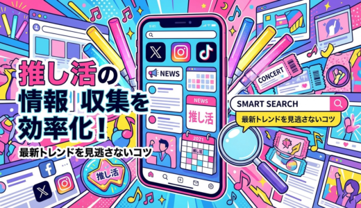 推し活のニュースや情報を効率よく収集する方法｜最新トレンドを見逃さないコツを解説
