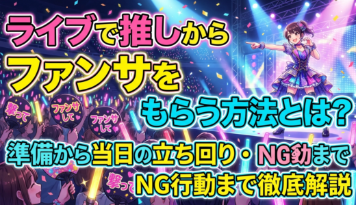 ライブで推しからファンサをもらう方法とは？準備から当日の立ち回り・NG行動まで徹底解説
