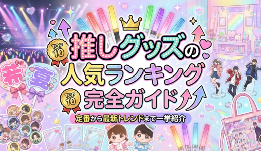 推しグッズの人気ランキング完全ガイド｜定番から最新トレンドまで一挙紹介