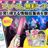 推し活のニュースを無料でチェックする方法とは？ファンが得する情報収集術を徹底解説