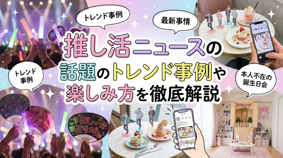 推し活ニュースの最新事情とは？話題のトレンド事例や楽しみ方を徹底解説