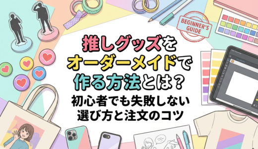 推しグッズをオーダーメイドで作る方法とは？初心者でも失敗しない選び方と注文のコツ