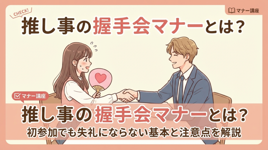 推し事の握手会マナーとは？初参加でも失礼にならない基本と注意点を解説
