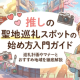 推しの聖地巡礼スポットの始め方入門ガイド|巡礼計画やマナーとおすすめ地域を徹底解説