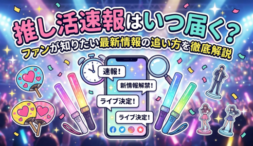 推し活の速報はいつ届く？ファンが知りたい最新情報の追い方を徹底解説