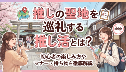 推しの聖地を巡礼する推し活とは？初心者の楽しみ方やマナー・持ち物を徹底解説