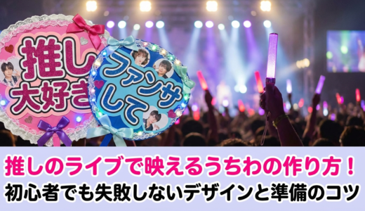 推しのライブで映えるうちわの作り方とは？初心者でも失敗しないデザインと準備のコツ