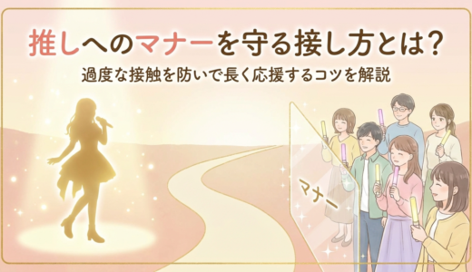 推しへのマナーを守る接し方とは？過度な接触を防いで長く応援するコツを解説