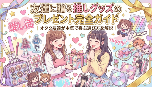 友達に贈る推しグッズのプレゼント完全ガイド｜オタク友達が本気で喜ぶ選び方を解説