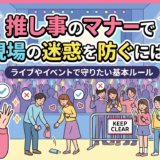 推し事のマナーで現場の迷惑を防ぐには？ライブやイベントで守りたい基本ルール