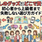 推しのグッズはどこで買う?初心者から上級者まで失敗しない選び方ガイド
